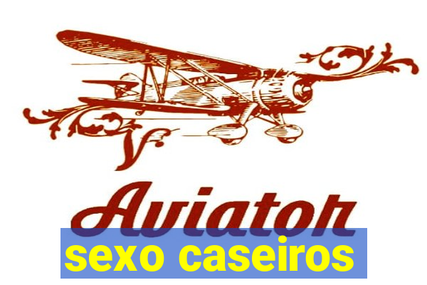 sexo caseiros