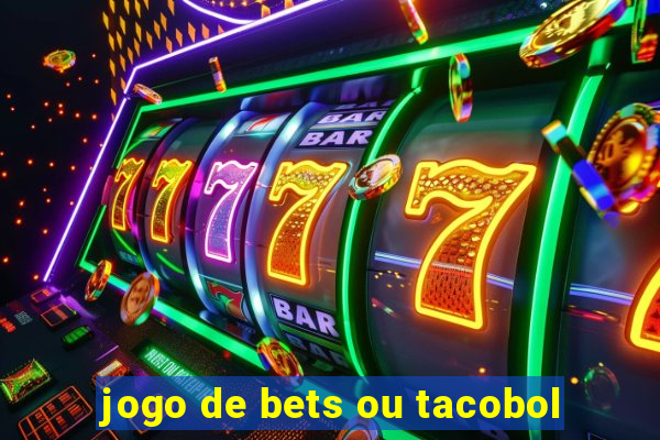 jogo de bets ou tacobol