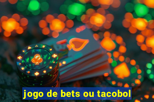 jogo de bets ou tacobol