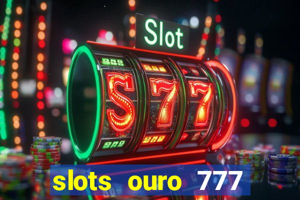 slots ouro 777 play store