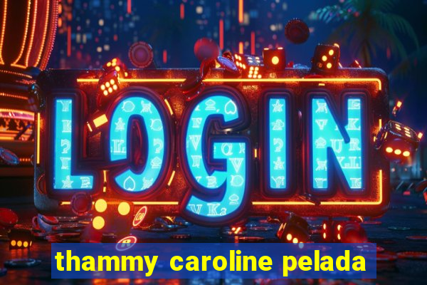 thammy caroline pelada