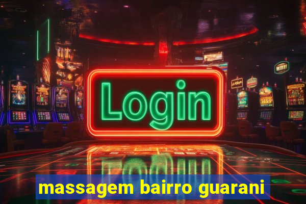 massagem bairro guarani