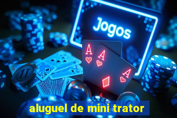 aluguel de mini trator