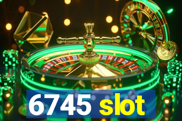 6745 slot