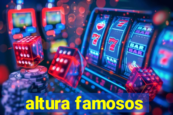 altura famosos