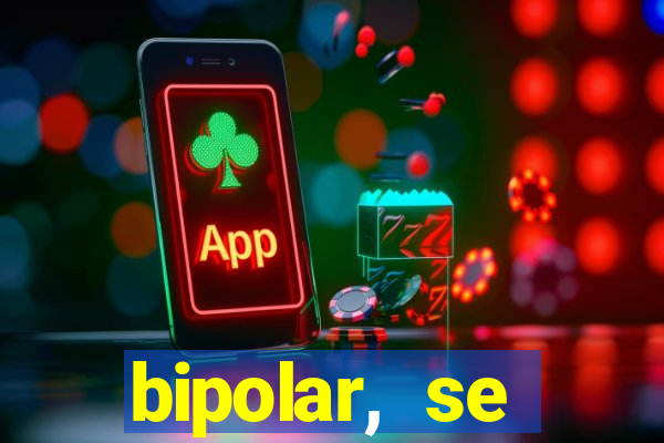 bipolar, se arrepende do que faz