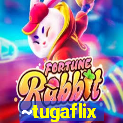 ~tugaflix