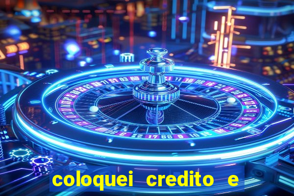 coloquei credito e nao caiu vivo