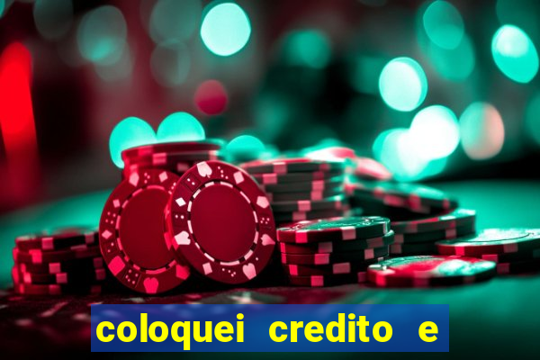 coloquei credito e nao caiu vivo