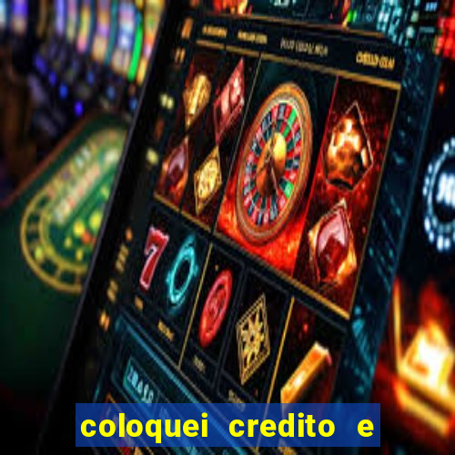 coloquei credito e nao caiu vivo