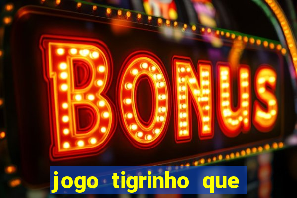 jogo tigrinho que da bonus no cadastro