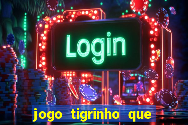 jogo tigrinho que da bonus no cadastro