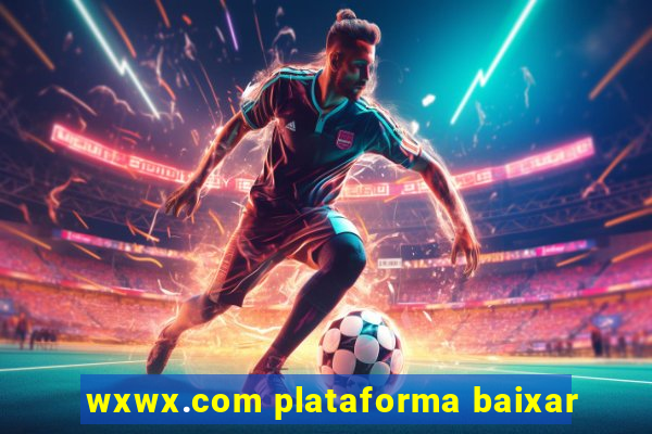 wxwx.com plataforma baixar