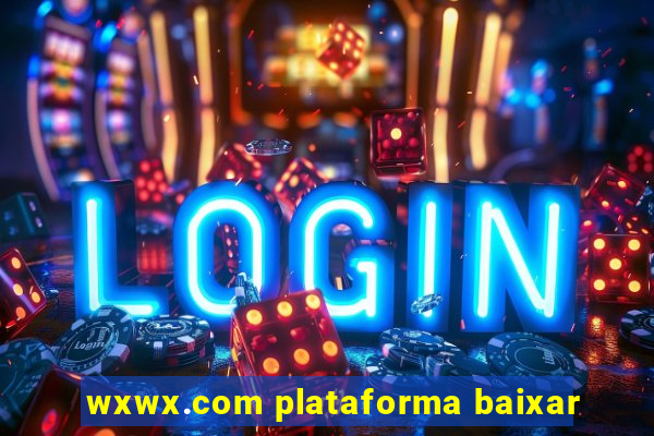 wxwx.com plataforma baixar