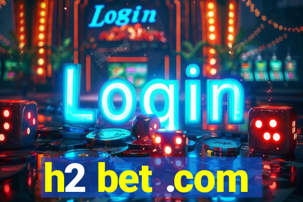 h2 bet .com