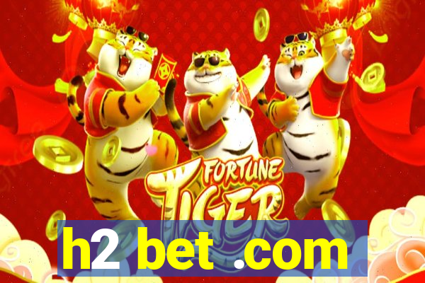 h2 bet .com