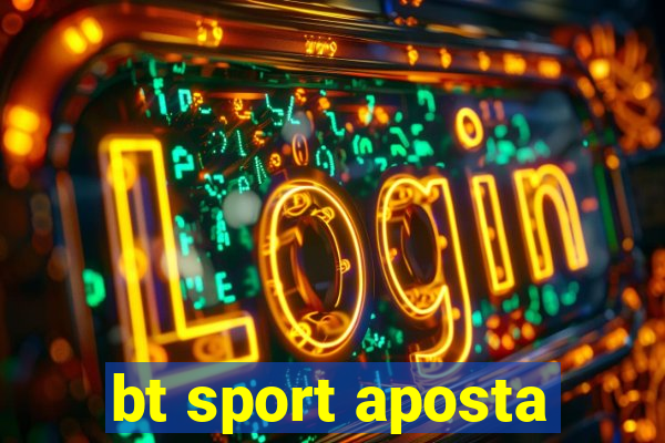 bt sport aposta