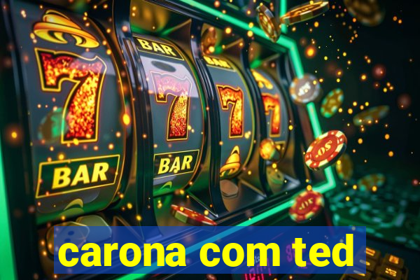 carona com ted