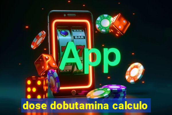 dose dobutamina calculo