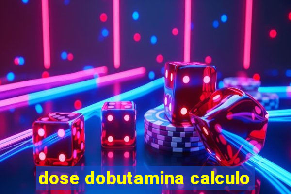 dose dobutamina calculo