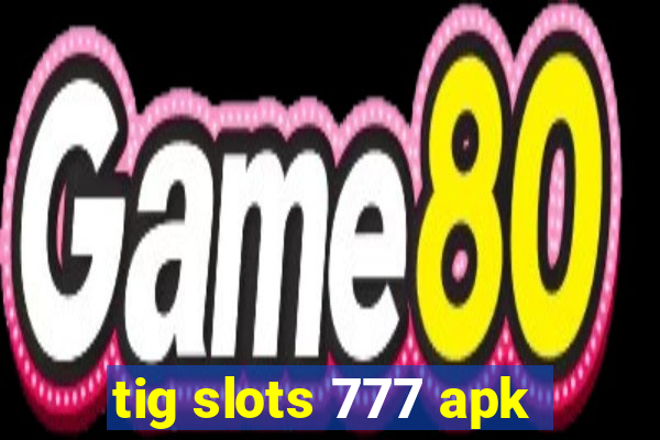 tig slots 777 apk