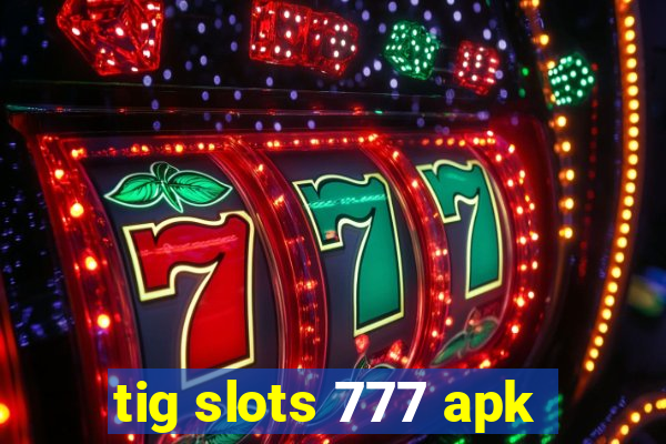 tig slots 777 apk