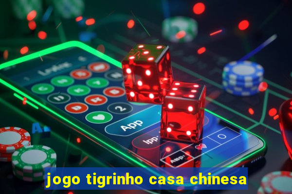 jogo tigrinho casa chinesa