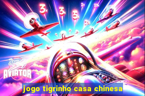 jogo tigrinho casa chinesa