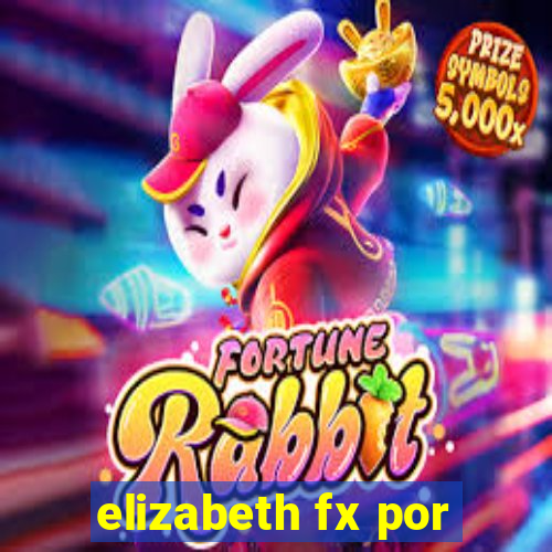 elizabeth fx por