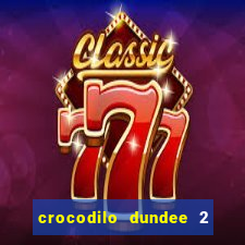 crocodilo dundee 2 filme completo dublado