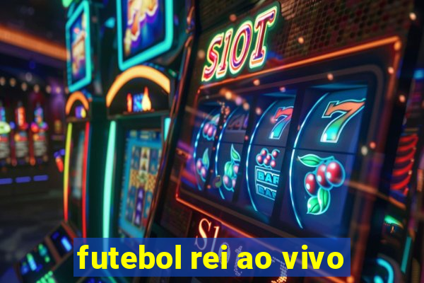 futebol rei ao vivo