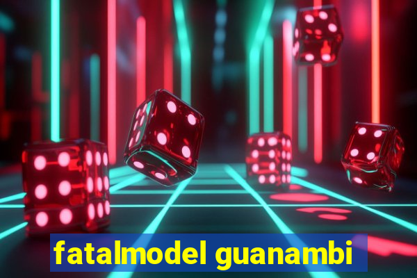 fatalmodel guanambi