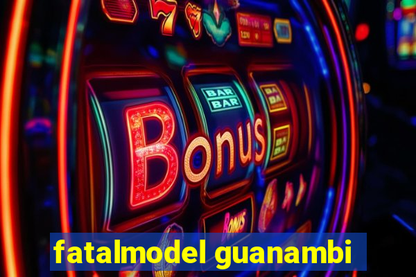 fatalmodel guanambi