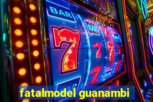 fatalmodel guanambi