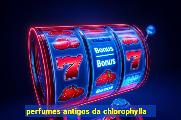 perfumes antigos da chlorophylla