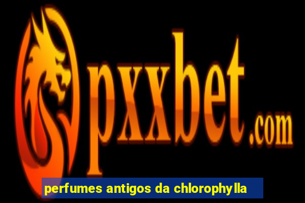 perfumes antigos da chlorophylla