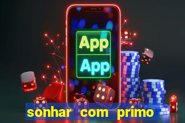 sonhar com primo jogo do bicho