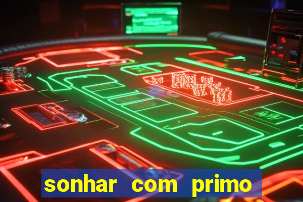 sonhar com primo jogo do bicho