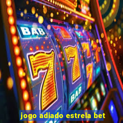 jogo adiado estrela bet