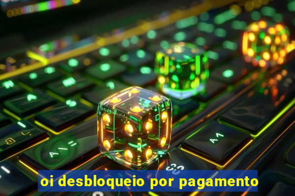 oi desbloqueio por pagamento