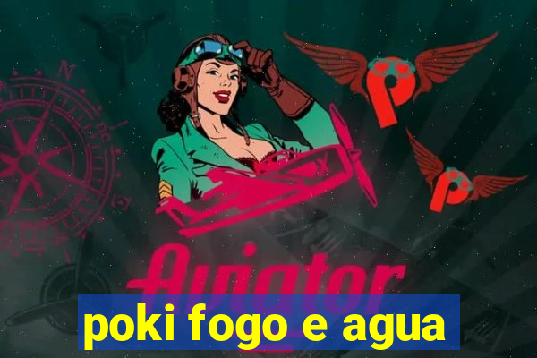 poki fogo e agua