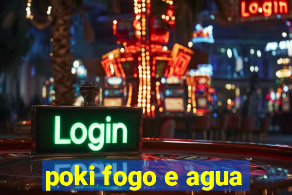 poki fogo e agua