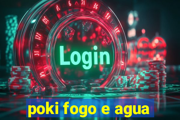 poki fogo e agua