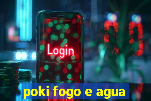 poki fogo e agua