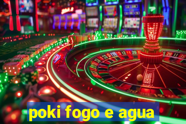 poki fogo e agua