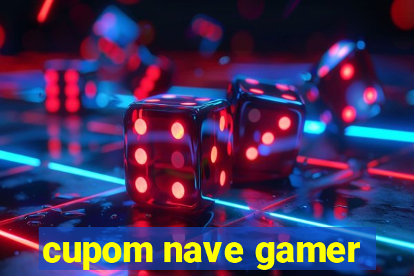 cupom nave gamer