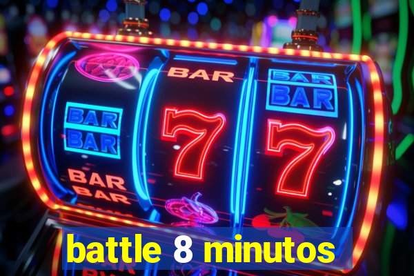 battle 8 minutos