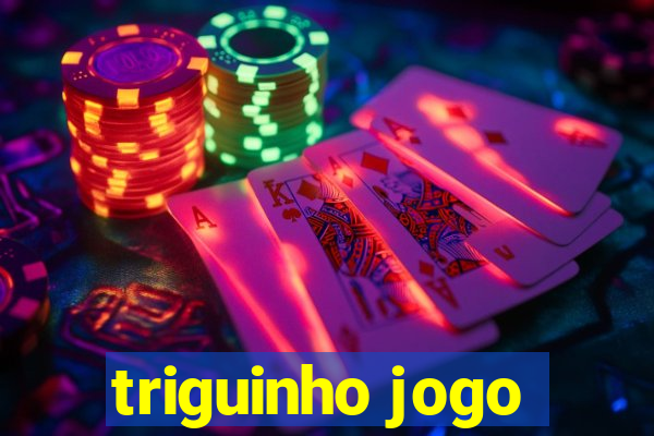 triguinho jogo