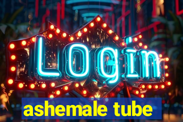 ashemale tube