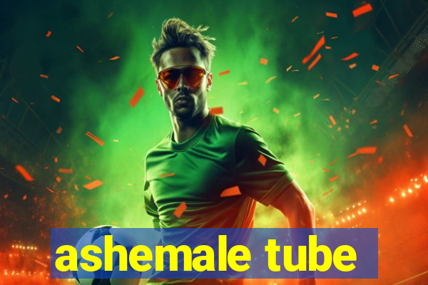 ashemale tube